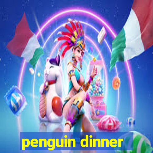 penguin dinner